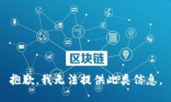 抱歉，我无法提供此类信息。