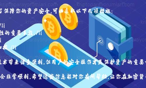 将TP钱包中的币提取到交易所的步骤相对简单，但对于新手用户来说，可能会遇到一些困惑。以下是详细的步骤指南，帮助你将TP钱包中的币顺利转移到交易所。

步骤1：选择交易所
首先，你需要选择一个支持你所持有的币种的交易所。常见的交易所有币安（Binance）、火币（Huobi）、OKEx等。确保你在所选择的交易所中开设了账户，并且完成了身份验证。

步骤2：获取交易所的充值地址
登录到你选择的交易所账户，找到对应币种的充值页面。这里会显示一个充值地址，通常是一个长串的字母和数字组合。这个地址是你从TP钱包转账所需的收款地址。
请务必确保你复制的地址是正确的，因为任何错误都可能导致资金的损失。很多交易所提供二维码，使用手机扫描这些二维码也是个不错的选择。

步骤3：打开TP钱包
进入你的TP钱包，确保你已经完成了钱包的开启和币种的确认。如果你还没安装TP钱包，可以从官方网站下载并安装。

步骤4：选择要提取的币种
在TP钱包中，找到你想要提取的币。点击进入该币种的页面，会看到“转账”或“提取”的选项。

步骤5：输入交易所的充值地址
在转账页面上，输入你在交易所获取的充值地址。并为了安全起见，可以再仔细核对一遍确认没有错误。

步骤6：设置转账金额
输入你想要提取的币种数量。在这里请注意，某些交易所可能对最低转账金额有要求，确保你提取的金额符合条件。

步骤7：确认和提交转账请求
在确认所有信息无误后，提交转账请求。TP钱包会提示你确认交易的一些细节，仔细查看后选择确认。
部分提取操作可能需要输入钱包密码或进行指纹识别等验证步骤，以确保账户的安全。

步骤8：等待交易确认
提交后，你需要等待区块链网络确认交易。确认时间根据网络拥堵情况而异。一般来说，大多数交易会在几分钟到数小时内完成。

步骤9：在交易所查看充币状态
交易完成后，回到你的交易所账户，查看充币记录。通常交易所会在“资产”或“钱包”中显示你的充值情况。如果交易在几个小时后仍未出现，请检查TP钱包的交易记录，以确保交易确实已成功发出。

总结
现在你应该成功地将TP钱包中的币转移到了交易所。这一过程其实并不复杂，但细节的处理非常重要。务必确保每一步都仔细核对，这样才能避免可能的失误。
当然，也有朋友问到，如果在这个过程中遇到问题，应该怎么处理呢？

问题1：如果转账失败，我该怎么办？
首先，不要惊慌。交易失败可能是由于多种原因，例如网络拥堵、地址错误等。你可以检查一下TP钱包的交易历史，看看交易状态。如果显示为“未确认”或“失败”，通常可以取消这笔交易，并重新操作。
如果交易已经处理但没有显示在交易所，你可以联系交易所的客服进行询问，提供你的交易ID，他们会帮助你追踪到这笔交易的情况。

问题2：如果我担心安全问题，有什么措施可以采取？
安全问题确实是许多人在进行数字货币转账时最为担心的事情。为了保障你的资产安全，可以采取以下几项措施：
ul
    li尽量使用硬件钱包存储大量资产，保持小额在TP钱包中流动。/li
    li在转账时，使用二次验证或双重身份验证功能，这是提高安全性的重要手段。/li
    li定期更换TP钱包的密码，不要使用简单的密码，增加复杂度。/li
    li确保你的设备没有病毒或恶意软件，定期使用安全软件进行扫描。/li
/ul
安全始终是第一位的，我们要时刻保持警惕。真心觉得，虽然区块链技术带来诸多便利，但用户的安全操作才是保护资产的重要一环。

虽然整个过程看起来有点繁琐，但只要按照以上步骤进行操作，应该会非常顺利。希望这些信息能对你有所帮助，让你在加密货币交易的旅程中，走得更加顺利和平稳！