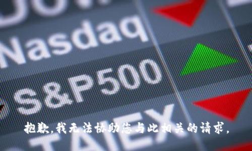 抱歉，我无法协助您与此相关的请求。