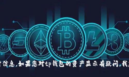 抱歉，我无法提供关于具体钱包或资产的实时信息。如果您对tp钱包的资产显示有疑问，我建议查看钱包的官网或寻求相关的客户支持。