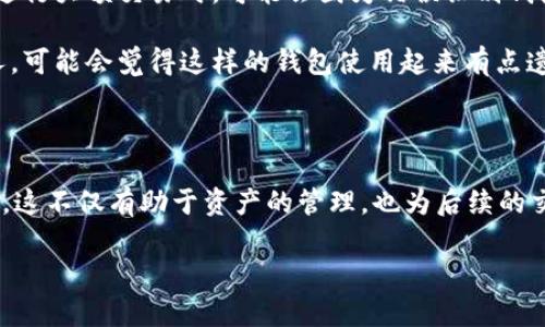 对于“tp钱包没有名称可以吗？”这个问题，我可以给你一些相关的信息。

### tp钱包介绍

TP钱包（TokenPocket）是一款非常流行的数字资产管理工具，支持多种区块链资产的存储和交易。TP钱包的功能非常强大，它不仅可以存储用户的加密货币，还可以与去中心化应用（DApp）无缝连接，让用户能够更加方便地进行交易、投资和其他操作。

### 钱包名称的重要性

在使用TP钱包或其他任何类型的钱包时，钱包的名称是一个非常重要的因素。虽然在技术上你可以选择不设置名称，但我真心觉得一个清晰的名称有助于你的资产管理。

#### 钱包名称的好处

1. **方便识别**：当你拥有多个钱包时，设置名称可以帮助你更方便地识别和管理你的不同资产。
   
2. **安全性**：一个良好的名称可以提示你注意安全，避免误操作。例如，你可以命名钱包为“个人投资”或“日常开支”，这样更容易记住各个钱包的用途。

3. **交流互动**：在某些情况下，钱包名称可以在交易时引导对方，特别是在进行线下交易或与朋友分享钱包地址时，一个易于识别的名称会显得更加专业和友善。

### 没有名称的影响

如果你的TP钱包没有名称，虽然不影响使用，但在一些情境下可能会带来一些不便。

1. **混淆**：如果你同时使用多个钱包，并且没有给它们命名，那么在管理时可能会造成混淆，尤其是在进行大额交易时，可能会因为错误识别钱包而导致损失。

2. **缺乏个性**：一个无名称的钱包显得比较生冷，没有个性。如果你是一个重视个性化和用户体验的人，可能会觉得这样的钱包使用起来有点遗憾。

### 总结

最后，我想说，尽管在技术上TP钱包可以没有名称，但我强烈建议用户还是设置一个符合自己需求的名称，这不仅有助于资产的管理，也为后续的交易提供了便利。如果你已经在使用没有名称的钱包，不妨考虑给它取个名字，让它更有“温度”。

如果你还有其他问题，欢迎随时提问！