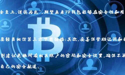 jiaotiTP钱包的潜在风险与未来趋势分析/jiaoti
TP钱包,加密货币,数字资产,安全性/guanjianci

一、引言
在如今数字资产迅猛发展的时代，TP钱包作为一种常见的数字货币钱包，深受用户的喜爱与推崇。然而，随着网络安全问题的逐渐浮出水面，以及加密货币市场的波动加剧，我们不得不思考这样一个问题：TP钱包真的是安全的吗？在这篇文章中，我们将深入讨论TP钱包的潜在风险、未来发展趋势以及用户应如何保护自己的数字资产。

二、TP钱包概述
TP钱包（TokenPocket）是一款支持多种加密货币的数字钱包，近年来逐渐发展成为区块链生态系统中不可或缺的一部分。它的使用简单、功能多样，使得普通用户也能轻松接触加密货币交易。然而，任何一款应用都无法避免潜在的风险，TP钱包也不例外。

三、TP钱包的潜在风险

h43.1 安全性问题/h4
首先，我们不得不提的是TP钱包的安全性。虽然钱包本身有多重加密机制，但用户的私钥和助记词一旦泄露，资产将会面临失窃的危险。回想一下，许多用户因未妥善保存助记词而遭遇重大损失，真心觉得保护私钥的重要性不容小觑。

h43.2 网络钓鱼攻击/h4
网络钓鱼攻击，简直让人感到无奈。许多不法分子会伪装成TP钱包的官方网站或APP，诱骗用户输入私钥或助记词。这种攻击方式屡见不鲜，用户在操作时需保持高度警惕，避免上当受骗。

h43.3 软件漏洞/h4
软件漏洞也是一个不容忽视的风险。TP钱包作为软件程序，可能会存在一些尚未被发现的漏洞，这些漏洞一旦被黑客利用，可能导致用户资产的直接损失。有点遗憾的是，很多用户对这方面认识不足，轻易忽略了定期更新软件的重要性。

h43.4 法规风险/h4
随着各国对加密货币监管政策的日渐严格，TP钱包用户的资产也可能面临法规风险。在某些国家或地区，加密货币交易受到严格限制，甚至可能导致资产被冻结。因此，用户在使用TP钱包时应及时关注相关国家的法律法规动向，以规避潜在风险。

四、TP钱包的未来发展趋势

h44.1 加强安全措施/h4
为了提高用户的信任度，TP钱包开发团队需要不断升级安全措施，包括端到端加密、双重身份验证等，更好地保护用户资产安全。在未来的发展中，我们有理由相信，安全性将成为TP钱包亟需解决的重要问题。

h44.2 用户教育/h4
教育用户也是TP钱包未来发展不可或缺的一环。通过推行安全知识，提高用户对数字资产管理的认识，帮助他们规避常见的安全陷阱。想想看，如果每个用户都能够熟练掌握资产保护技巧，损失将大大减少，这样的未来真令人期待。

h44.3 不断更新迭代/h4
随着区块链技术的不断迭代，TP钱包也需要与时俱进，及时更新其软件，以响应市场变化和用户需求。这不仅能确保用户获得更流畅的使用体验，还能增强用户对钱包的忠诚度。

h44.4 社区建设/h4
TP钱包的未来发展还可以依靠社区的力量。通过建立活跃的用户社区，进行经验分享、技术讨论等，增加用户粘性。这样的氛围不仅能够让用户感受到归属感，还能增强他们对TP钱包的信任。

五、总结与建议
经过上述分析，我们可以看到，虽然TP钱包作为数字资产管理工具具有一定的便利性，但其潜在风险也不容小觑。用一句话总结，那就是“安全至上，谨慎为先”。期望未来TP钱包能够在安全性和用户体验上继续提升，同时希望广大用户能够时刻保持警惕，妥善管理和保护自己的数字资产。

六、常见问题及解答

h46.1 如何有效保护TP钱包的安全？/h4
真心觉得保护数字资产的安全并不是一件容易的事，但我们可以采取一些有效的措施来降低风险。首先，确保使用官方渠道下载TP钱包，不要轻易相信第三方下载链接；其次，妥善保管助记词和私钥，切勿随意分享给他人；最后，建议定期更新软件，及时关注安全通告。

h46.2 如果资产被盗，该怎么办？/h4
当我们不幸地遭遇资产盗窃时，要迅速冷静应对。首先，立即检查账户的异常交易，若发现任何可疑的交易，尽快联系TP钱包的客服；其次，强烈建议更换所有相关账户的密码和安全设置，确保不再受到进一步的袭击。虽然这似乎是一种无奈，但希望每个用户都能认真对待资产安全。

总的来说，有关TP钱包的安全问题是个复杂的话题，未来的趋势也正处于不断演变中。希望每位用户都能在这波数字资产浪潮中，找到属于自己的安全航道。