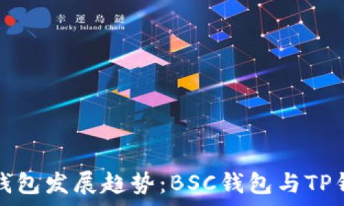  
未来数字货币钱包发展趋势：BSC钱包与TP钱包的对比分析